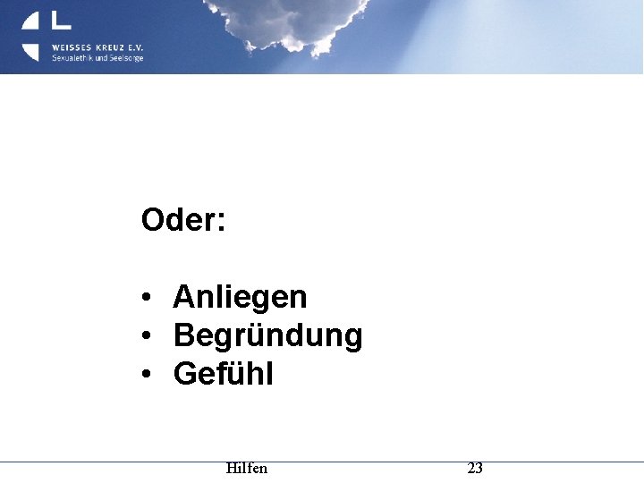 Oder: • Anliegen • Begründung • Gefühl Hilfen 23 