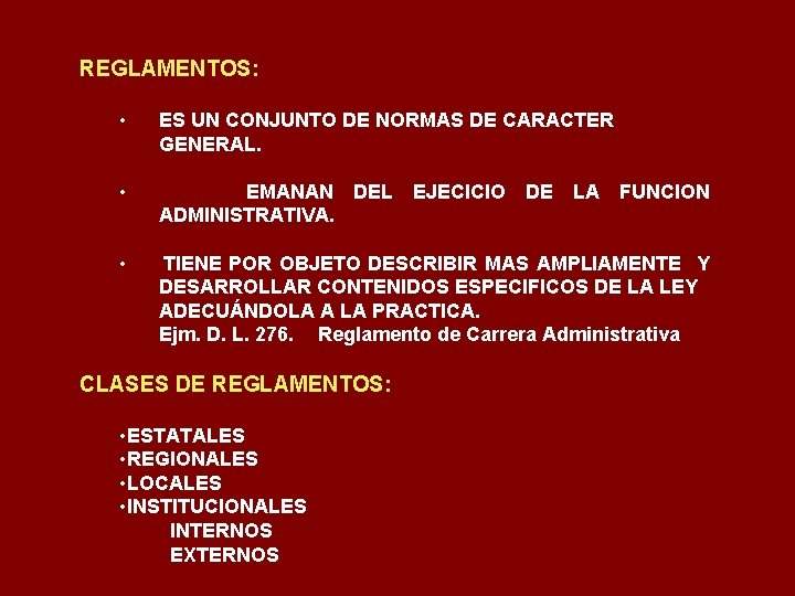 REGLAMENTOS: • ES UN CONJUNTO DE NORMAS DE CARACTER GENERAL. • EMANAN DEL ADMINISTRATIVA.