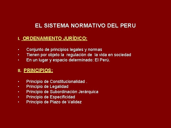 EL SISTEMA NORMATIVO DEL PERU I. ORDENAMIENTO JURÍDICO: • • • Conjunto de principios