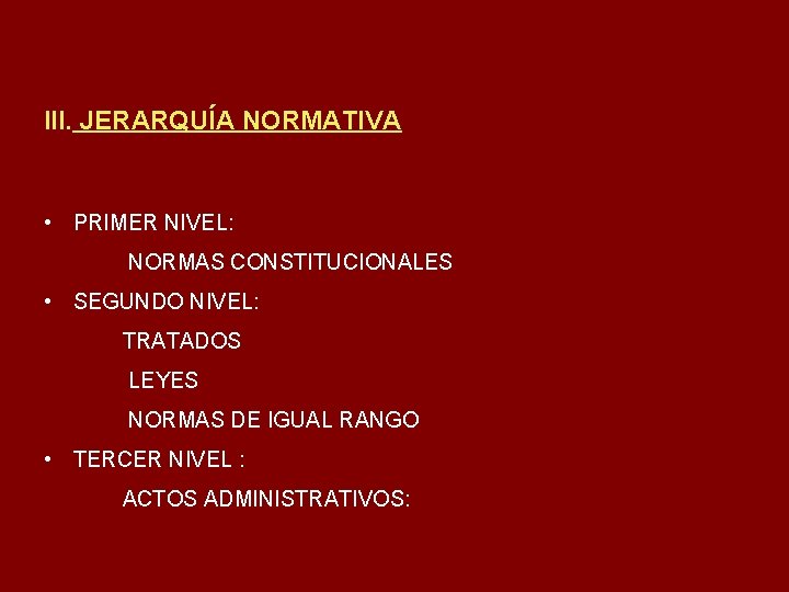 III. JERARQUÍA NORMATIVA • PRIMER NIVEL: NORMAS CONSTITUCIONALES • SEGUNDO NIVEL: TRATADOS LEYES NORMAS