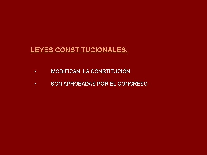 LEYES CONSTITUCIONALES: • MODIFICAN LA CONSTITUCIÓN • SON APROBADAS POR EL CONGRESO 