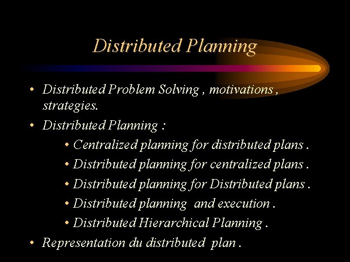 Distributed Planning • Distributed Problem Solving , motivations , strategies. • Distributed Planning :