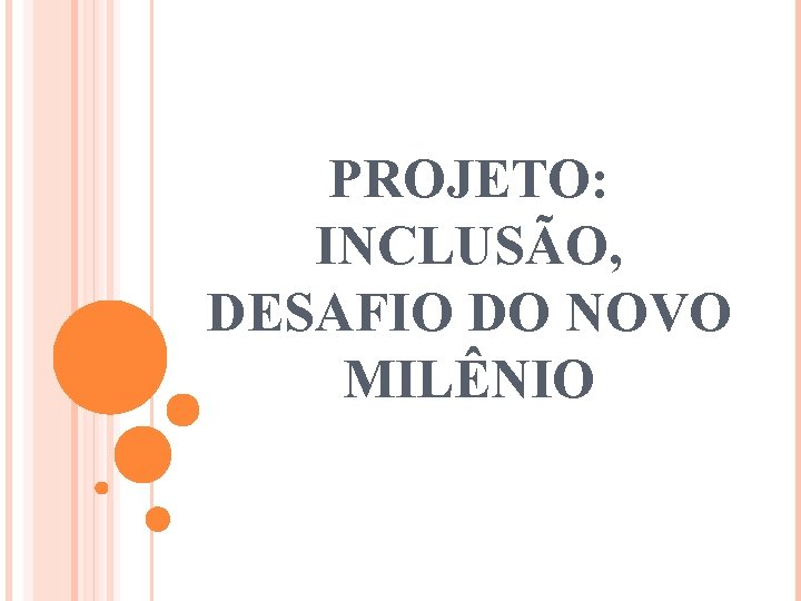 PROJETO: INCLUSÃO, DESAFIO DO NOVO MILÊNIO 