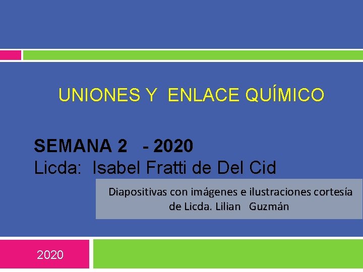 UNIONES Y ENLACE QUÍMICO SEMANA 2 - 2020 Licda: Isabel Fratti de Del Cid