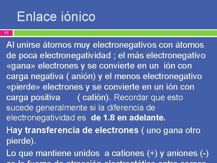 Enlace iónico 13 Al unirse átomos muy electronegativos con átomos de poca electronegatividad ;