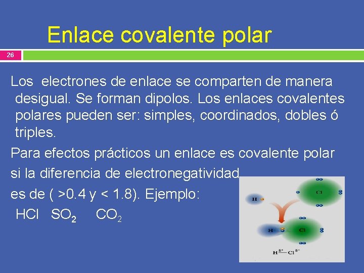 Enlace covalente polar 26 Los electrones de enlace se comparten de manera desigual. Se