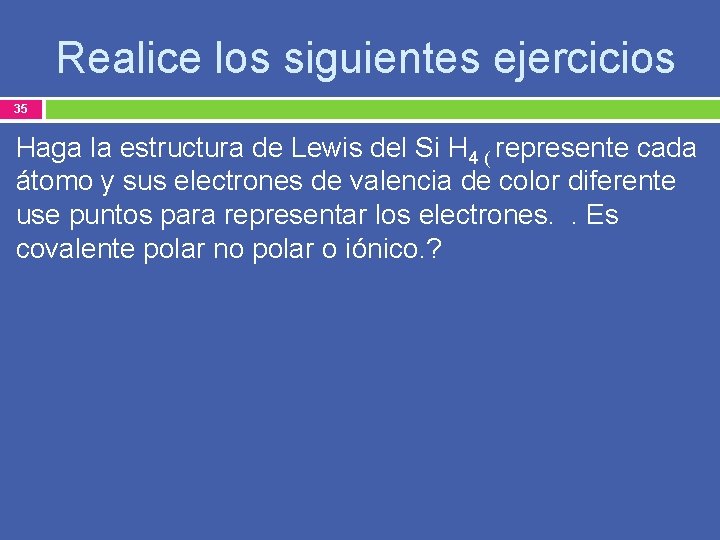 Realice los siguientes ejercicios 35 Haga la estructura de Lewis del Si H 4