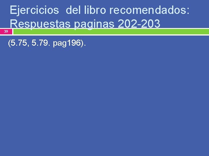 39 Ejercicios del libro recomendados: Respuestas paginas 202 -203 (5. 75, 5. 79. pag