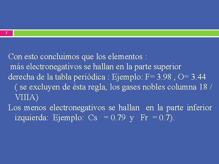 7 Con esto concluimos que los elementos : más electronegativos se hallan en la