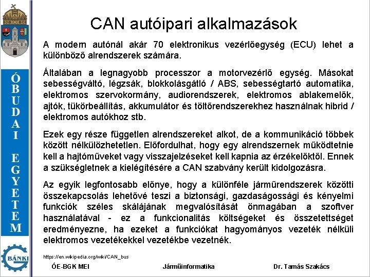 CAN autóipari alkalmazások A modern autónál akár 70 elektronikus vezérlőegység (ECU) lehet a különböző