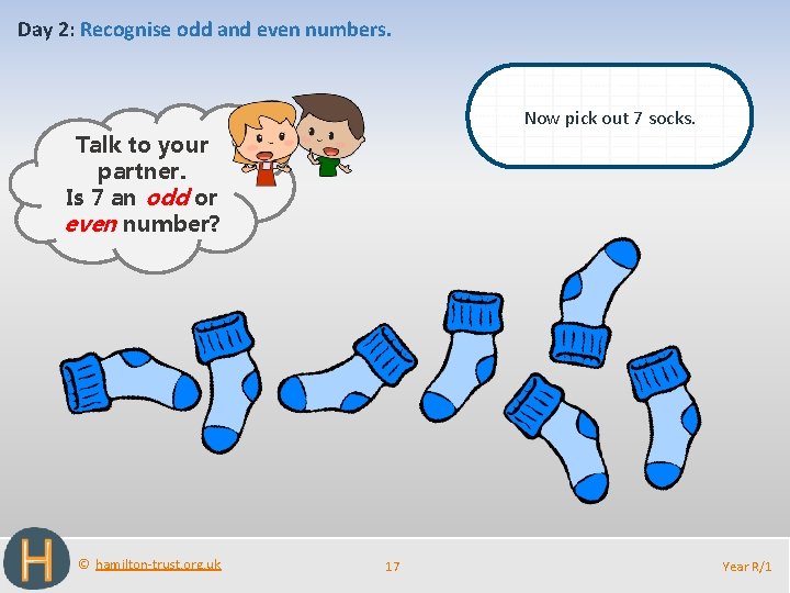 Day 2: Recognise odd and even numbers. Now pick out 7 socks. Talk to