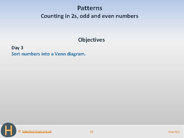 Patterns Counting in 2 s, odd and even numbers Objectives Day 3 Sort numbers