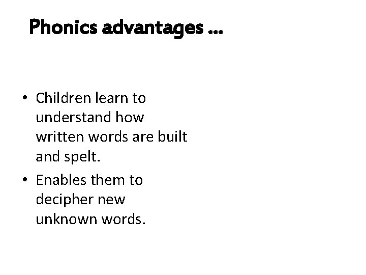 Phonics advantages … • Children learn to understand how written words are built and