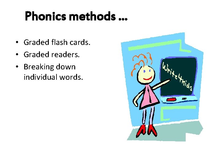 Phonics methods … • Graded flash cards. • Graded readers. • Breaking down individual