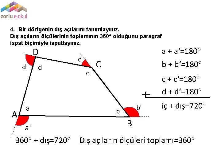 4. Bir dörtgenin dış açılarını tanımlayınız. Dış açıların ölçülerinin toplamının 360 olduğunu paragraf ispat
