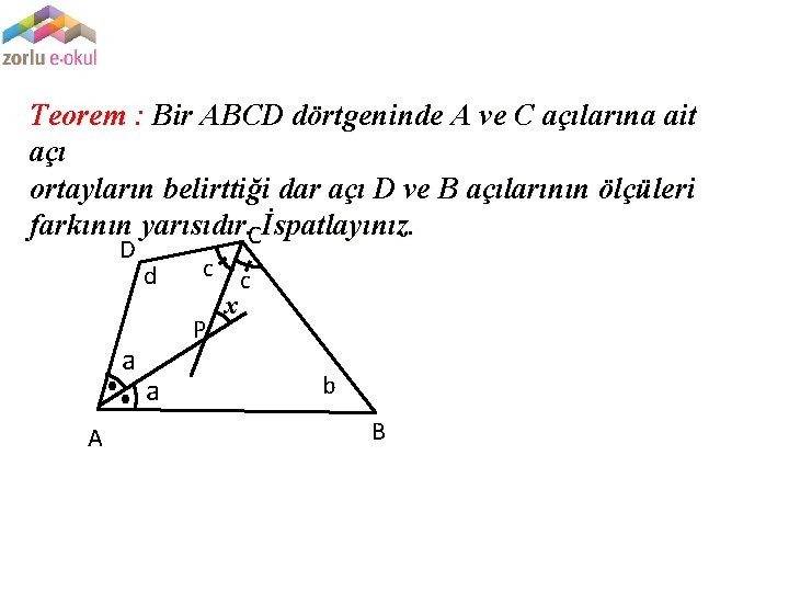 Teorem : Bir ABCD dörtgeninde A ve C açılarına ait açı ortayların belirttiği dar