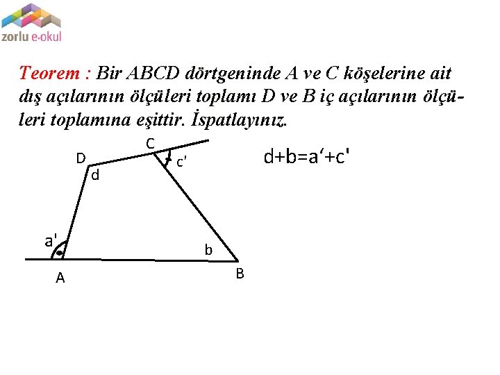 Teorem : Bir ABCD dörtgeninde A ve C köşelerine ait dış açılarının ölçüleri toplamı