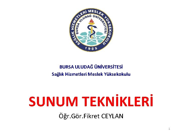 BURSA ULUDAĞ ÜNİVERSİTESİ Sağlık Hizmetleri Meslek Yüksekokulu SUNUM TEKNİKLERİ Öğr. Gör. Fikret CEYLAN 1