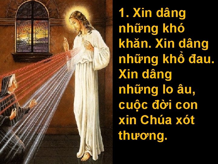 1. Xin dâng những khó khăn. Xin dâng những khổ đau. Xin dâng những