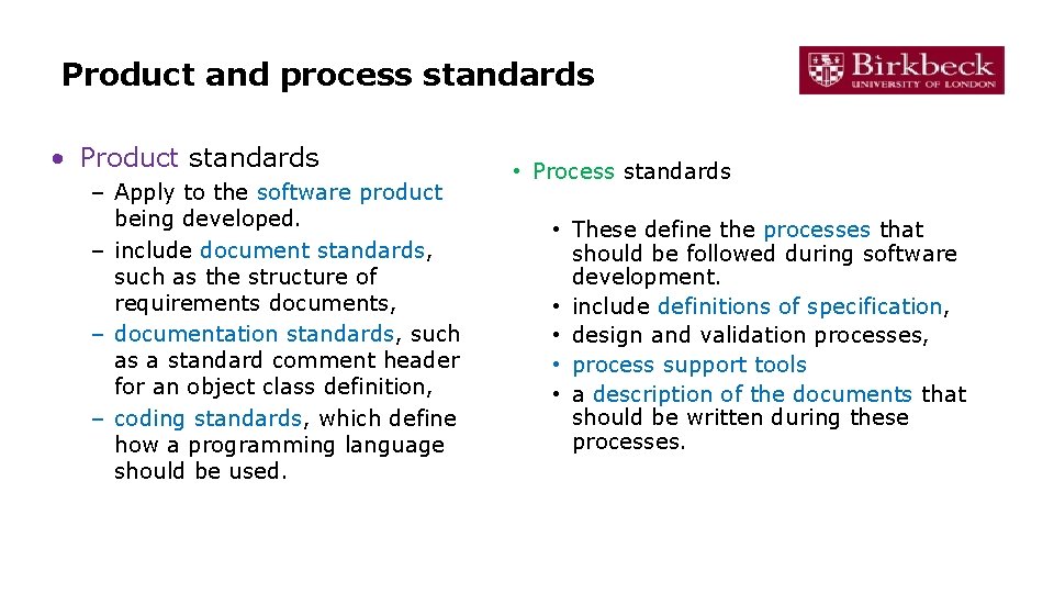 Product and process standards • Product standards – Apply to the software product being Product and process standards • Product standards – Apply to the software product being