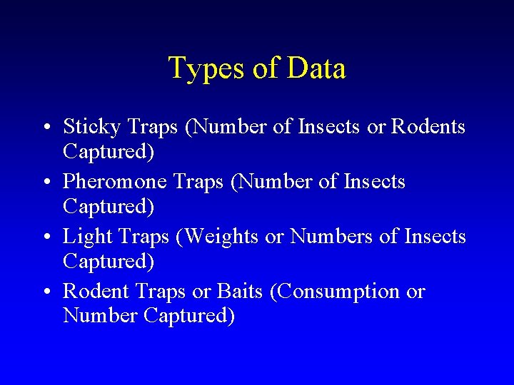 Types of Data • Sticky Traps (Number of Insects or Rodents Captured) • Pheromone Types of Data • Sticky Traps (Number of Insects or Rodents Captured) • Pheromone