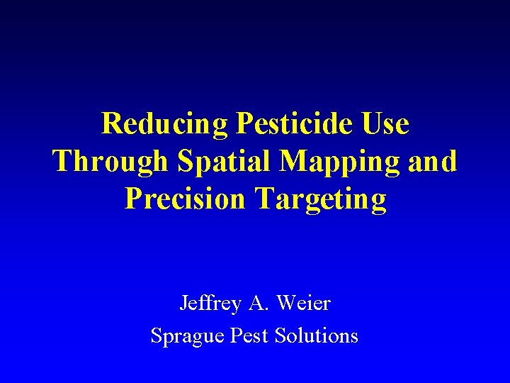 Reducing Pesticide Use Through Spatial Mapping and Precision Targeting Jeffrey A. Weier Sprague Pest Reducing Pesticide Use Through Spatial Mapping and Precision Targeting Jeffrey A. Weier Sprague Pest