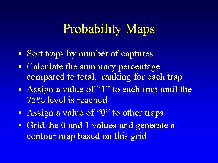Probability Maps • Sort traps by number of captures • Calculate the summary percentage Probability Maps • Sort traps by number of captures • Calculate the summary percentage