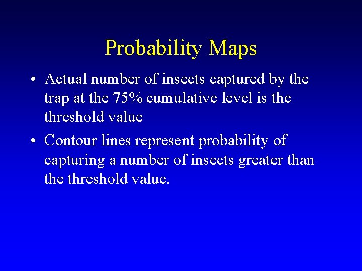 Probability Maps • Actual number of insects captured by the trap at the 75% Probability Maps • Actual number of insects captured by the trap at the 75%