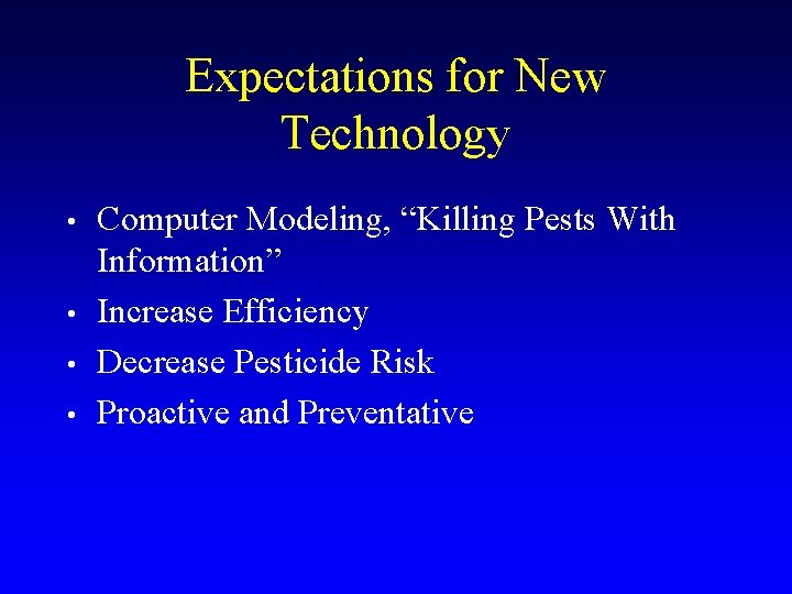 Expectations for New Technology • • Computer Modeling, “Killing Pests With Information” Increase Efficiency Expectations for New Technology • • Computer Modeling, “Killing Pests With Information” Increase Efficiency