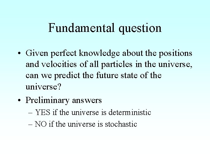 Fundamental question • Given perfect knowledge about the positions and velocities of all particles