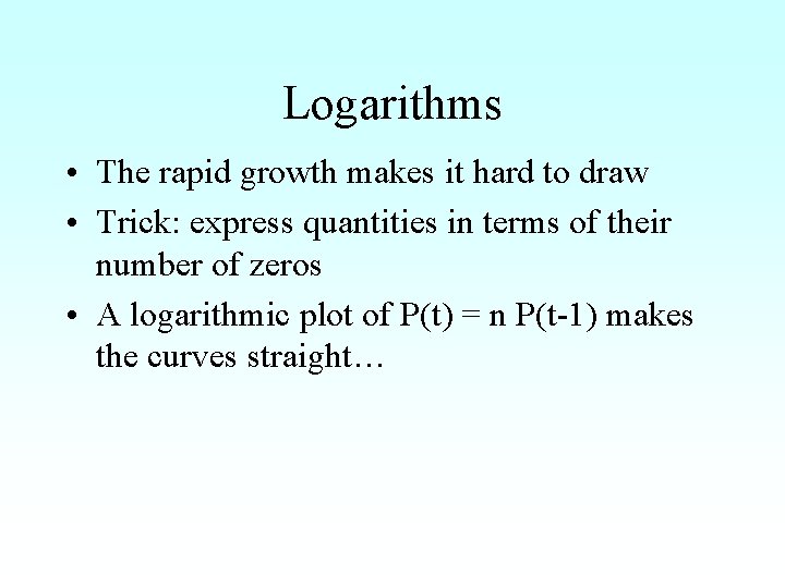 Logarithms • The rapid growth makes it hard to draw • Trick: express quantities