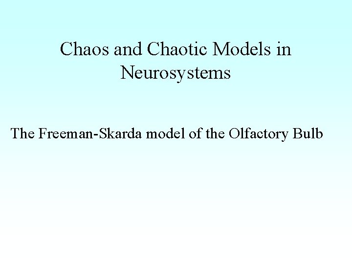 Chaos and Chaotic Models in Neurosystems The Freeman-Skarda model of the Olfactory Bulb 