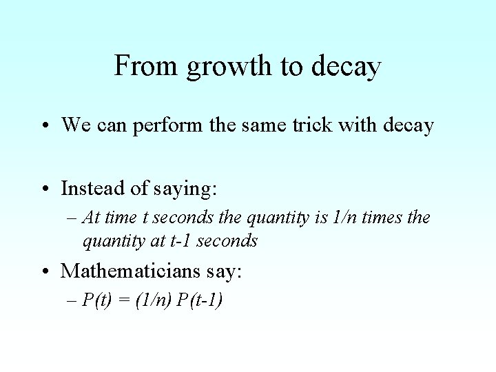 From growth to decay • We can perform the same trick with decay •