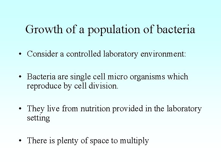 Growth of a population of bacteria • Consider a controlled laboratory environment: • Bacteria