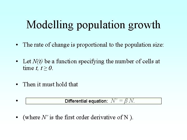 Modelling population growth • The rate of change is proportional to the population size: