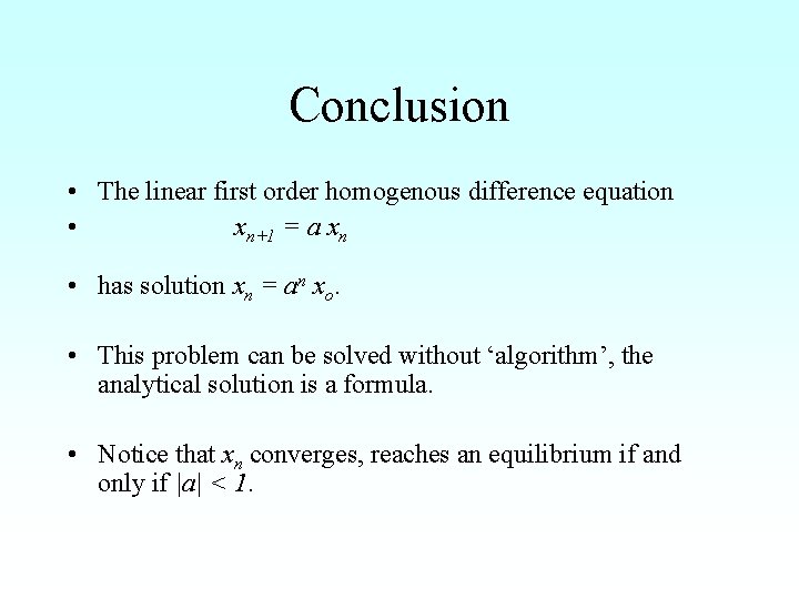 Conclusion • The linear first order homogenous difference equation • xn+1 = a xn