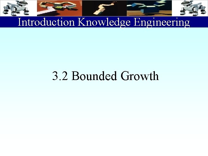 Introduction Knowledge Engineering 3. 2 Bounded Growth 