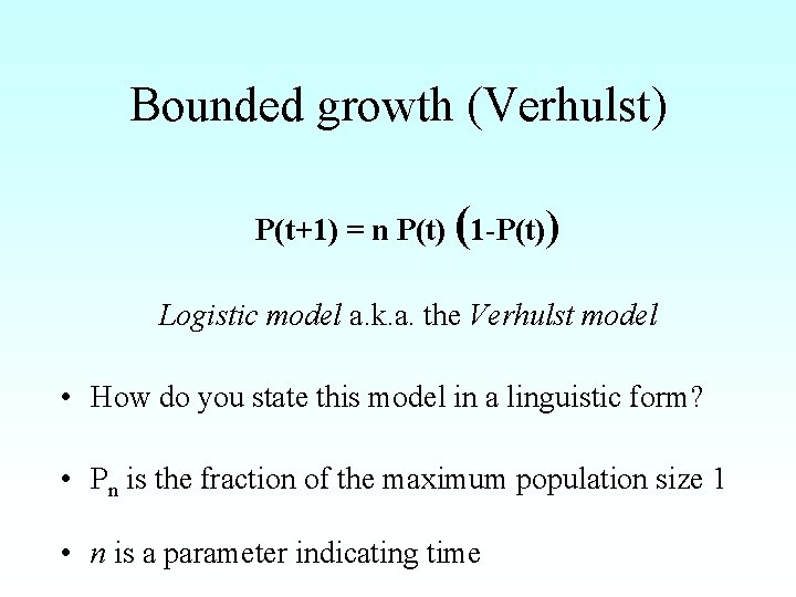 Bounded growth (Verhulst) P(t+1) = n P(t) (1 -P(t)) Logistic model a. k. a.