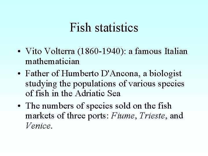 Fish statistics • Vito Volterra (1860 -1940): a famous Italian mathematician • Father of