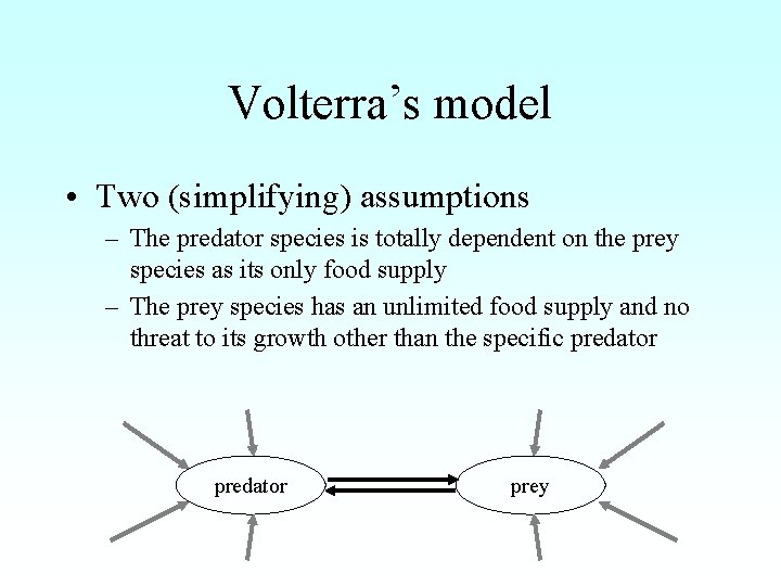 Volterra’s model • Two (simplifying) assumptions – The predator species is totally dependent on