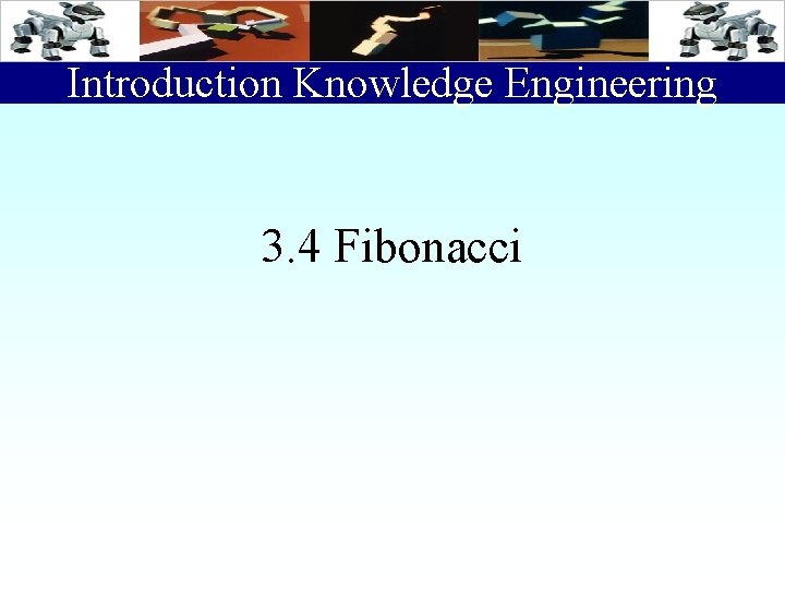 Introduction Knowledge Engineering 3. 4 Fibonacci 