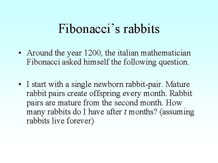 Fibonacci’s rabbits • Around the year 1200, the italian mathematician Fibonacci asked himself the