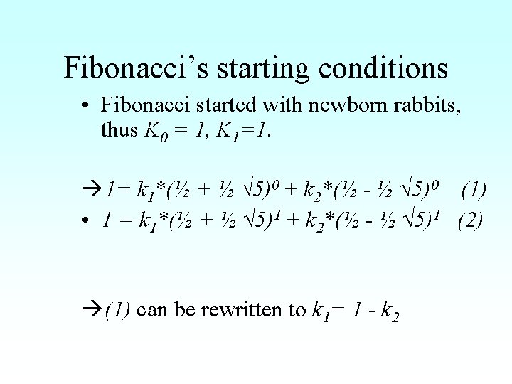 Fibonacci’s starting conditions • Fibonacci started with newborn rabbits, thus K 0 = 1,