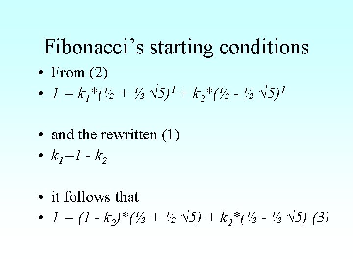 Fibonacci’s starting conditions • From (2) • 1 = k 1*(½ + ½ √