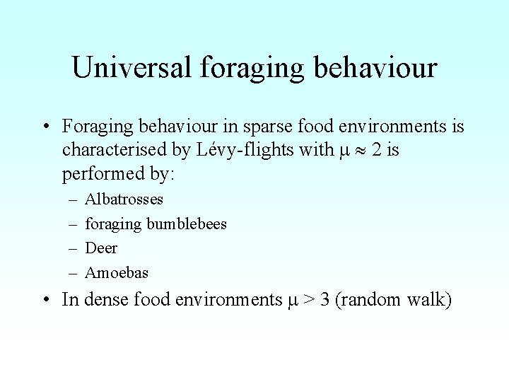 Universal foraging behaviour • Foraging behaviour in sparse food environments is characterised by Lévy-flights