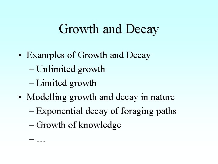 Growth and Decay • Examples of Growth and Decay – Unlimited growth – Limited