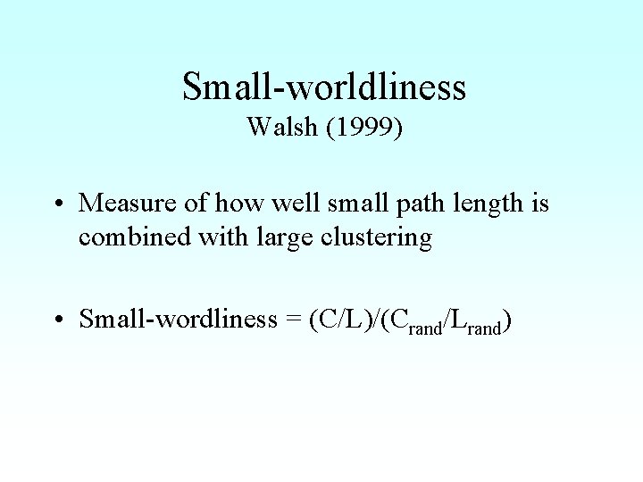 Small-worldliness Walsh (1999) • Measure of how well small path length is combined with