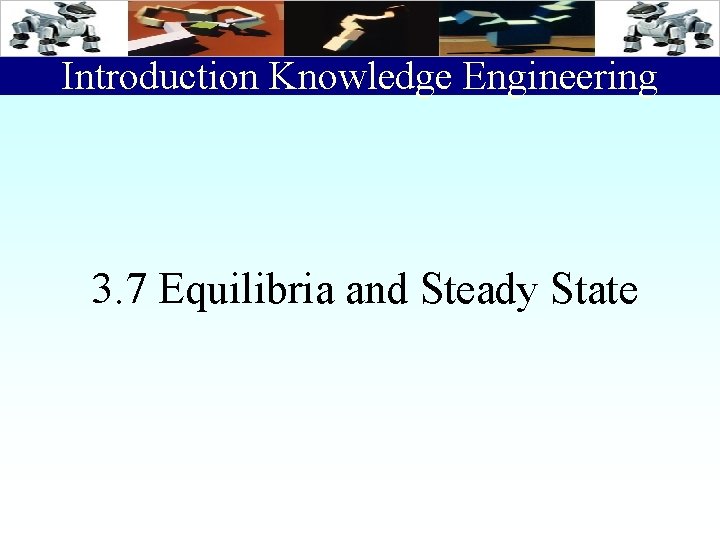 Introduction Knowledge Engineering 3. 7 Equilibria and Steady State 