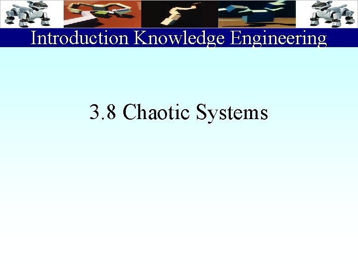 Introduction Knowledge Engineering 3. 8 Chaotic Systems 