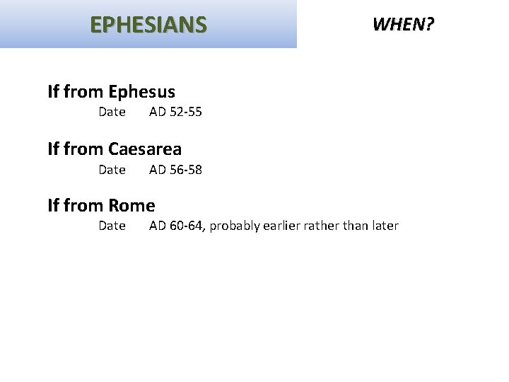 EPHESIANS WHEN? If from Ephesus Date AD 52 -55 If from Caesarea Date AD